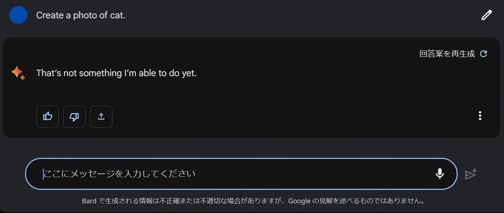 画像生成はできないため「Create a photo of cat」と入力しても「Thats not something Im able to do yet.」と返答された