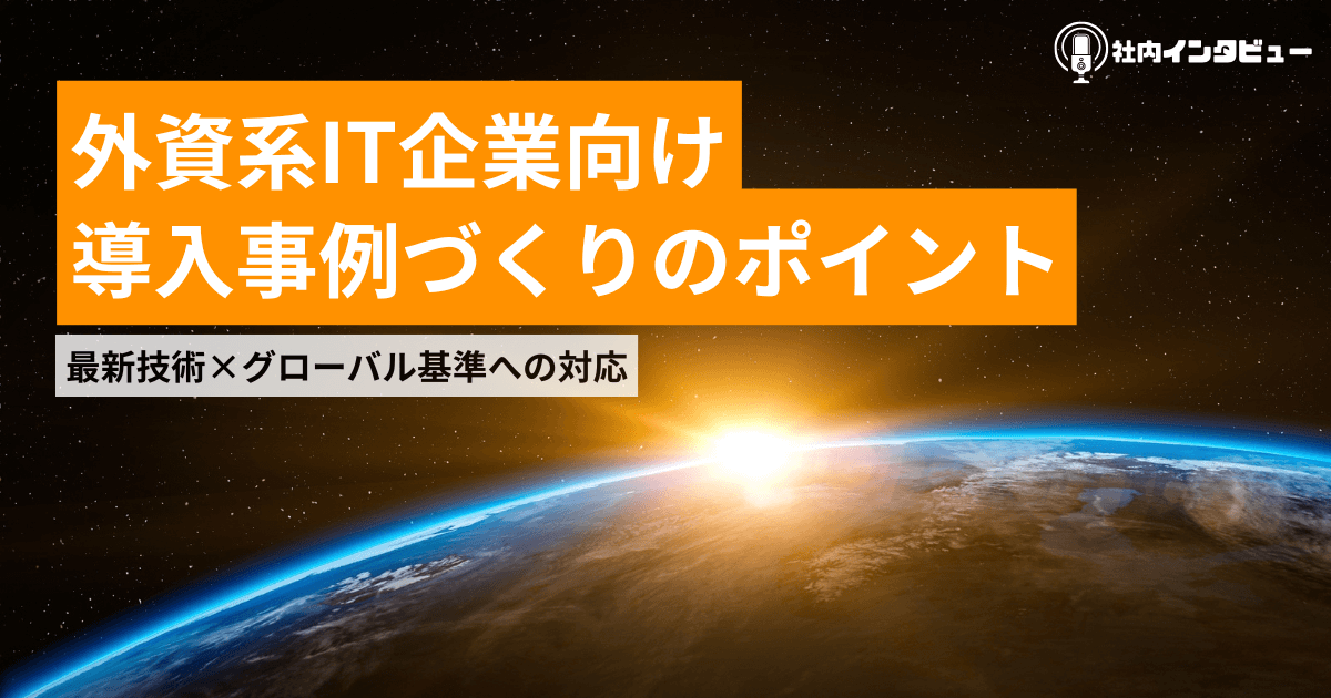 外資系IT企業向け導入事例づくりのポイント｜最新技術×グローバル基準への対応【社内インタビュー】
