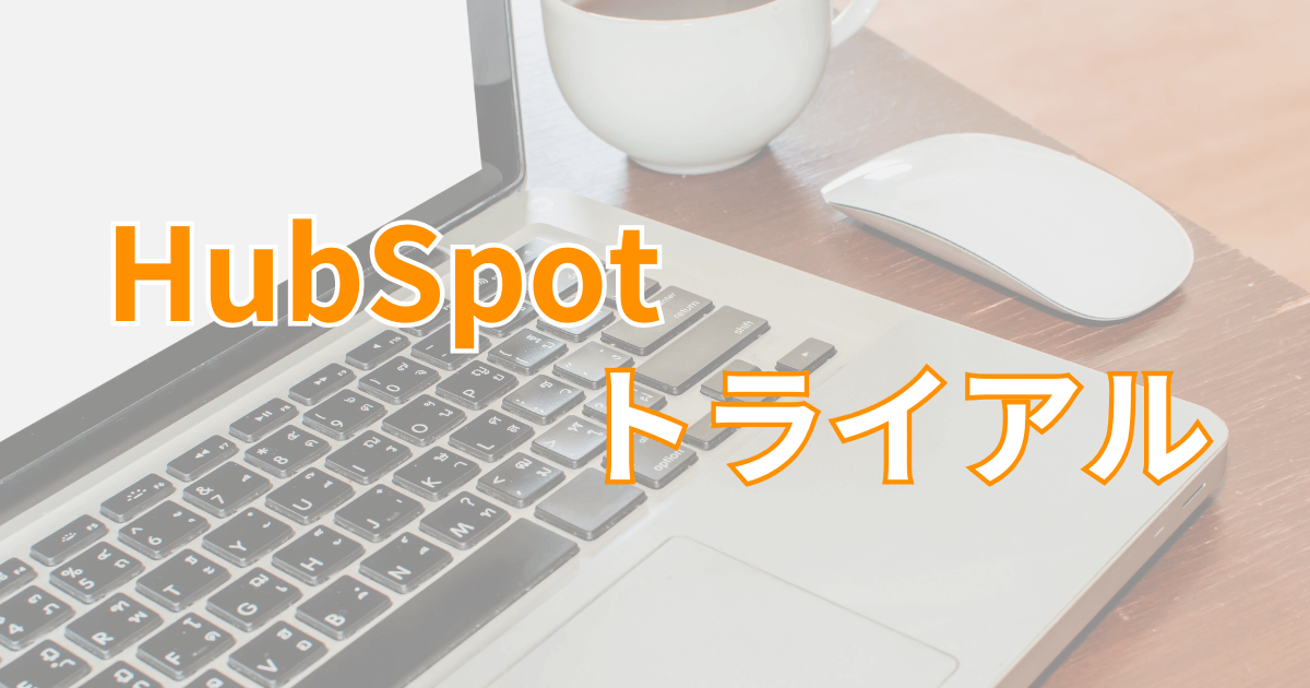 HubSpotのトライアルを無料プラントの違いを含めて解説