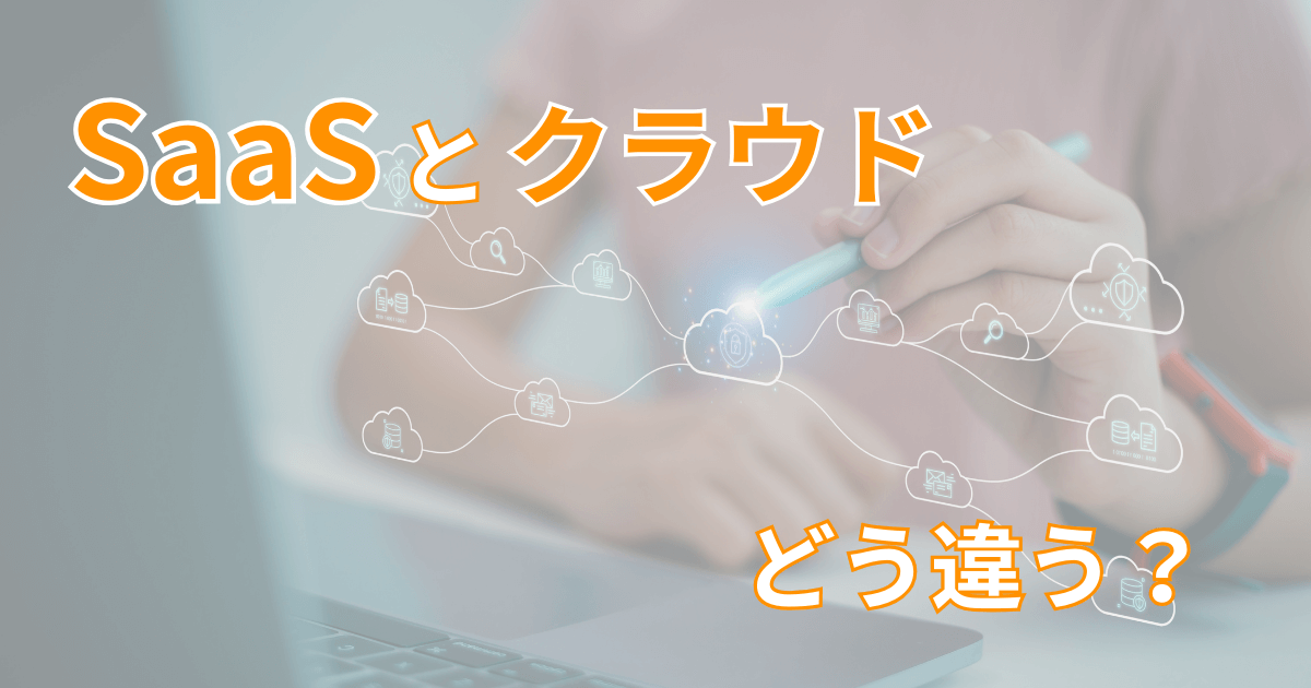 SaaSとクラウドはどう違う？
